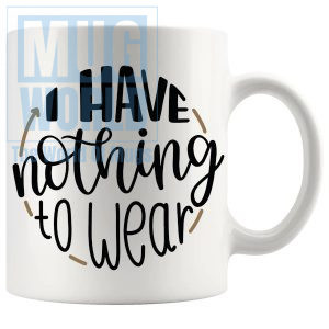 I Have Nothing To Wear Mug