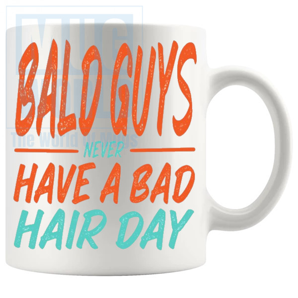 Bald Guys Never Have A Bad Hair Day Mug