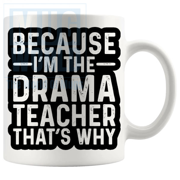 Because Im The Drama Teacher Mug