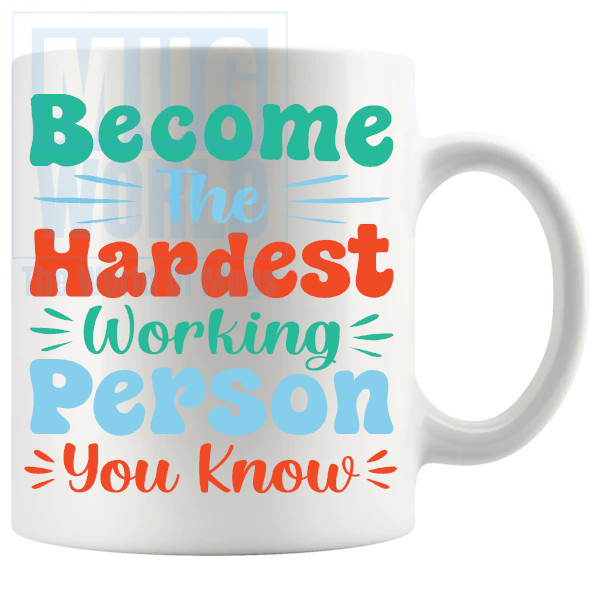 Become The Hardest Working Person You Know Mug