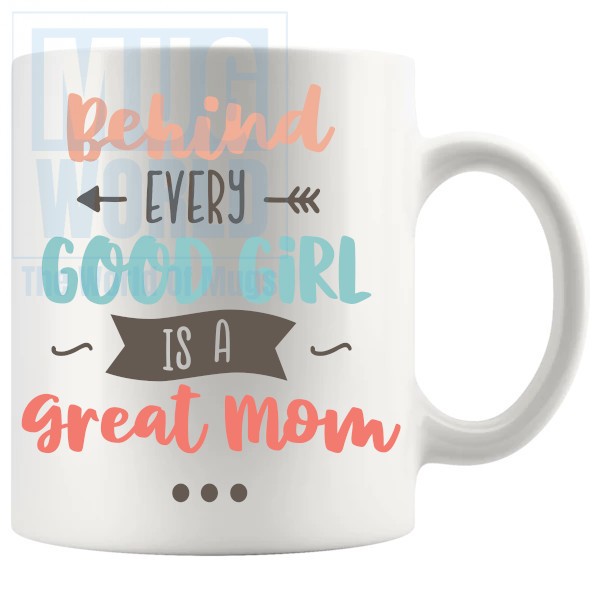 Behind Every Good Girl Is A Great Mom Mug