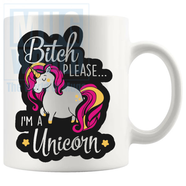 Bitch Please Im A Unicorn Mug