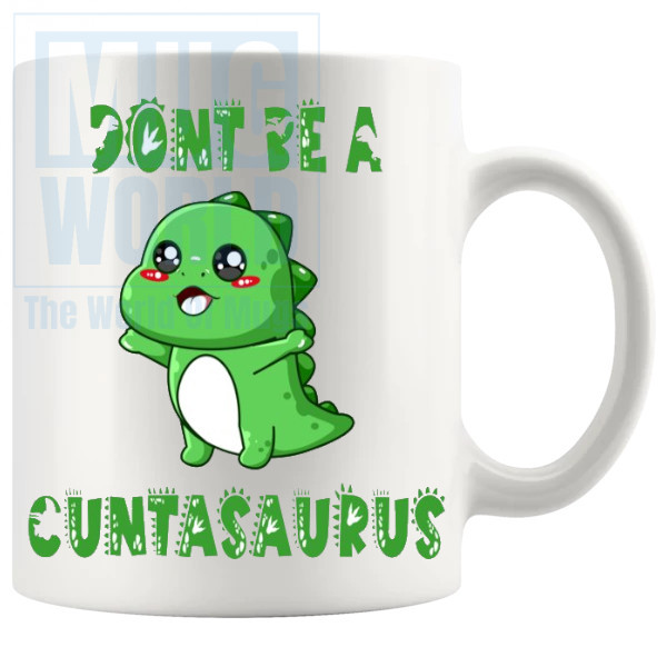 Dont Be A Cuntasaurus Design 3 Mug