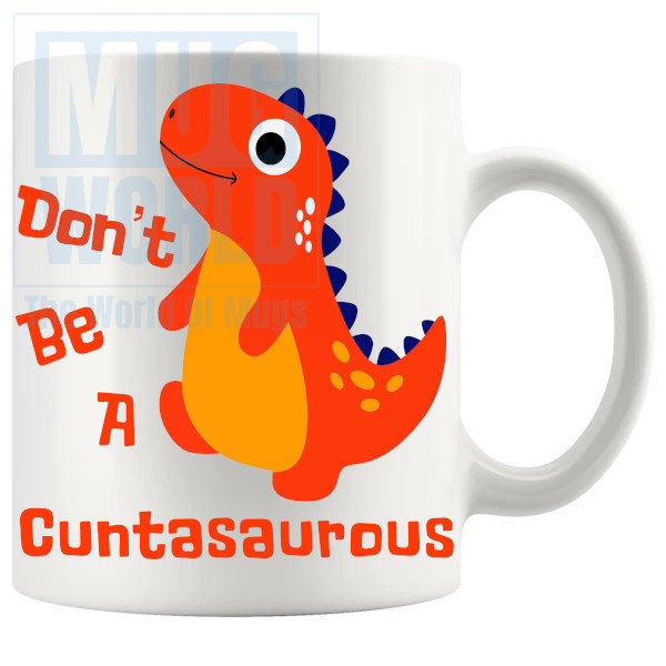 Dont Be A Cuntasaurus Design 4 mug