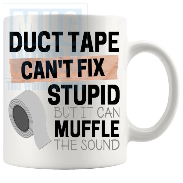 Duct Tape It Cant Fix Stupid But It Can Muffle The Sound Mug