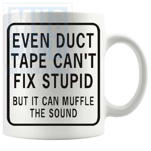 Even Duct Tape Cant Fix Stupid But It Can Muffle The Sound Mug