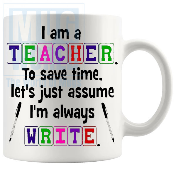 I Am A Teacher Im Always Write Mug