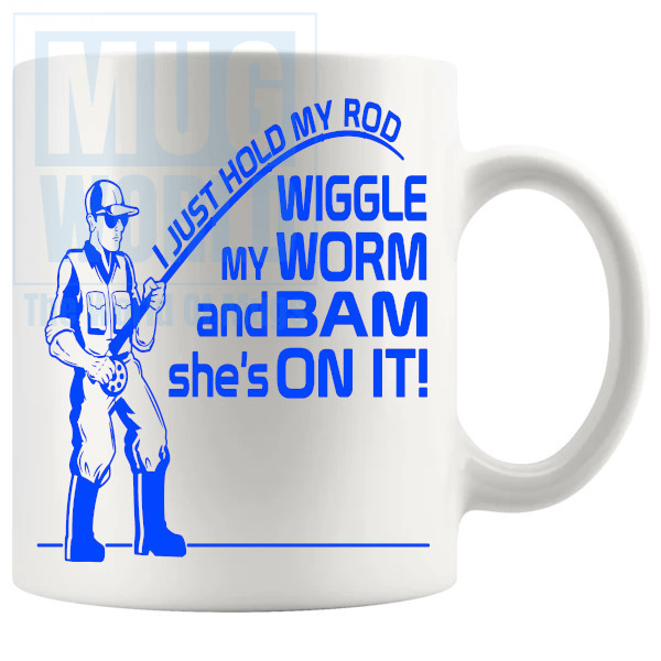 I Just Hold My Rod And Wiggle My Worm Mug