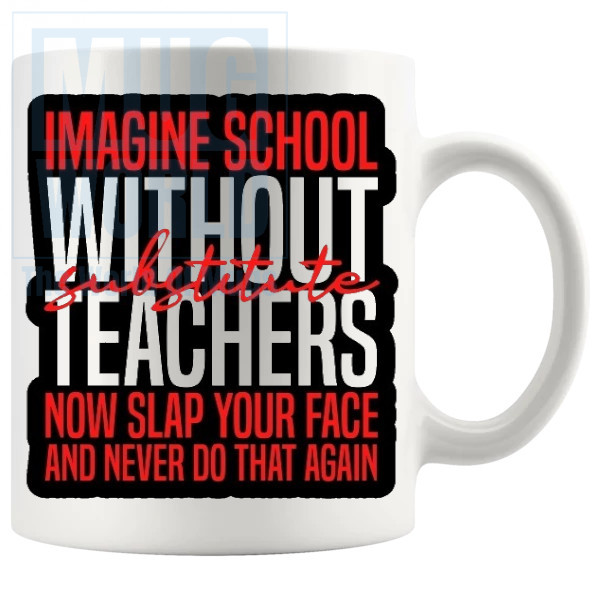 Imagine School Without Substitute Teachers Mug