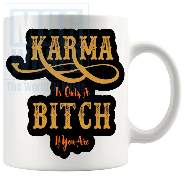 Karma Is Only A Bitch If You Are Mug