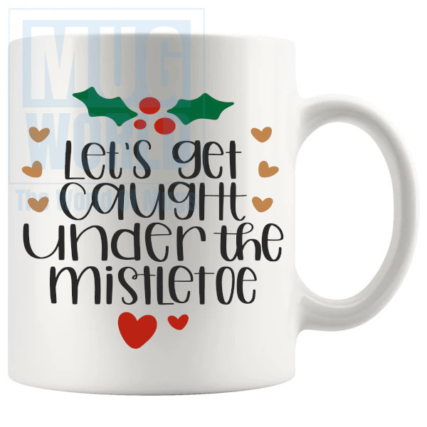 Lets Get Caught Under The Mistletoe Mug