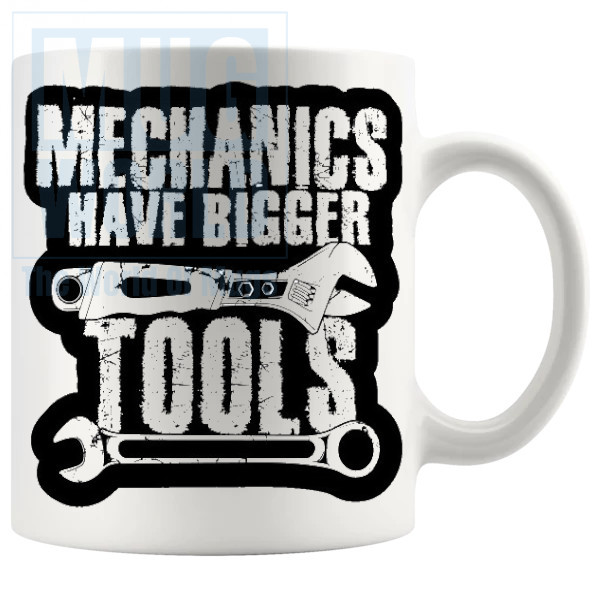 Mechanics Have Bigger Tools Mug Novelty Handmade Gifts