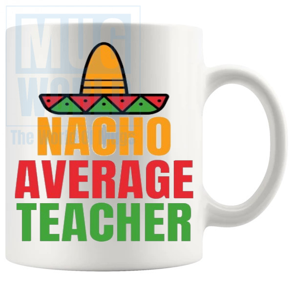 Nacho Average Teacher Mug