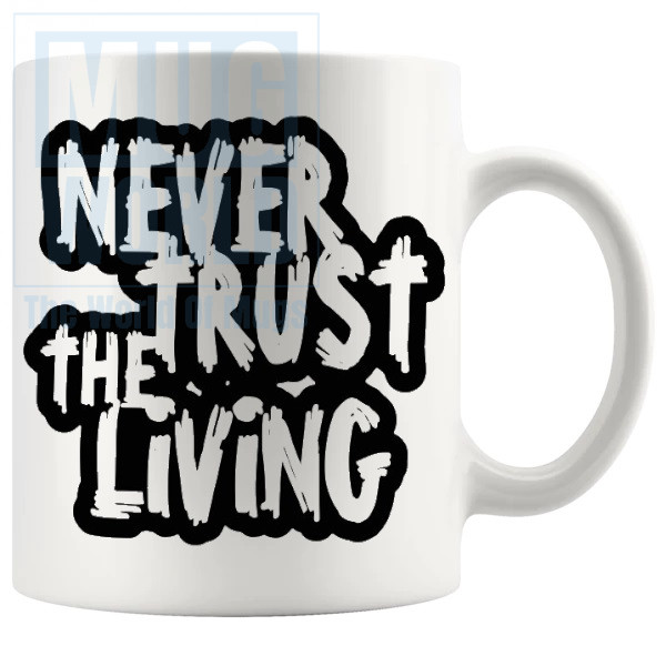 Never Trust The Living Mug