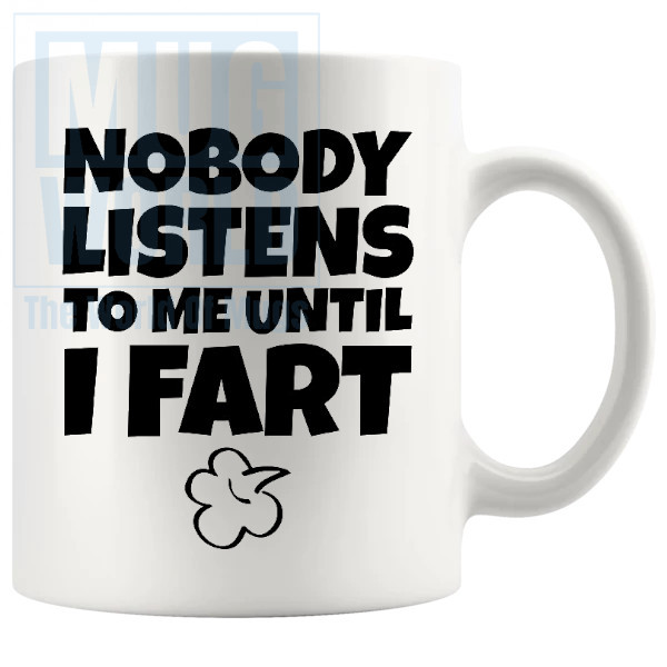 Nobody Listens To Me Until I Fart Mug