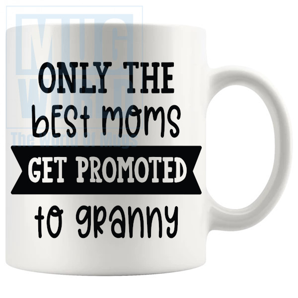 Only The Best Moms Get Promoted To Granny Mug