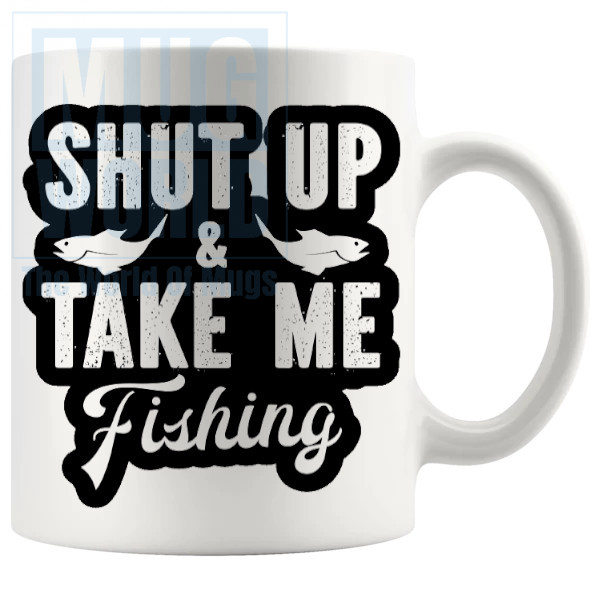 Shut Up And Take Me Fishing Mug