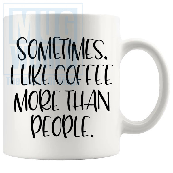 Sometimes I Like Coffee More Than People Mug