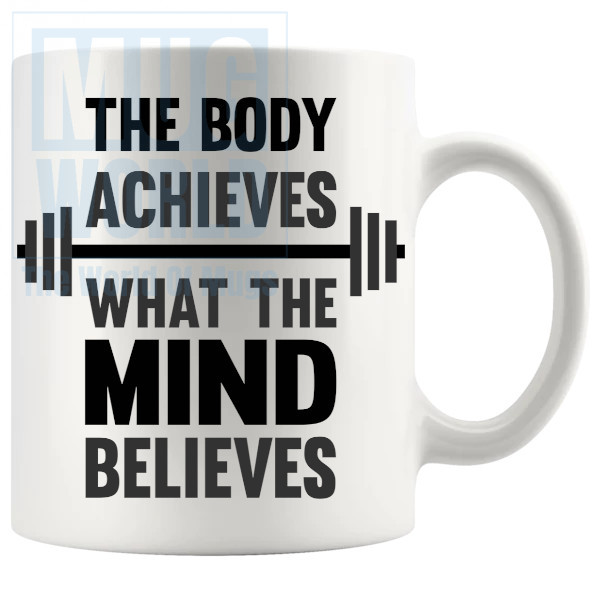 The Body Achieves What The Mind Believes Mug