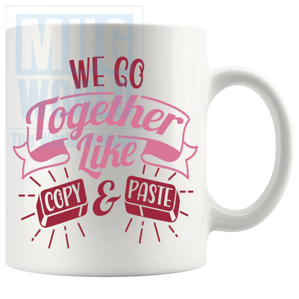 We Go Together Like Copy And Paste Mug