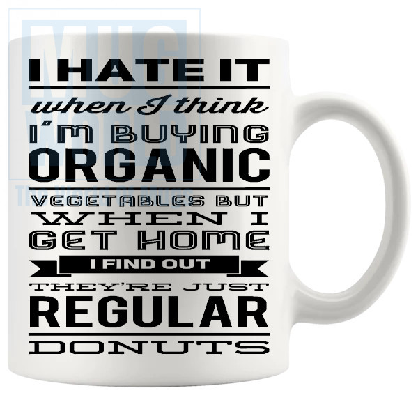 I Hate It When My Organic Vegetables Turn Out To Be Regular Donuts Mug