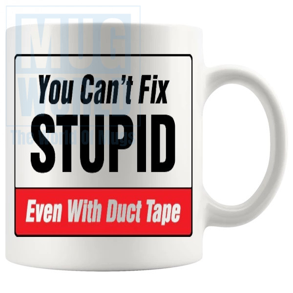 You Cant Fix Stupid Even With Duct Tape Mug