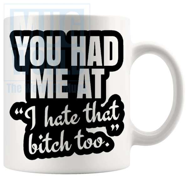 You Had Me At I Hate That Bitch Too Mug