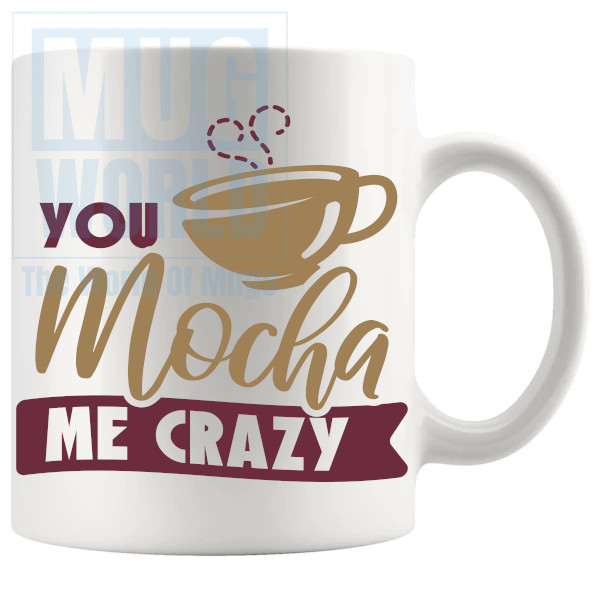 You Mocha Me Crazy Mug