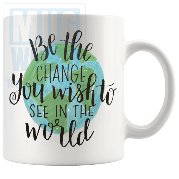 be the change you wish to see Mug