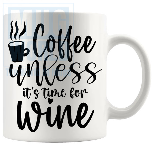 Coffee Unless Its Time For Wine Mug