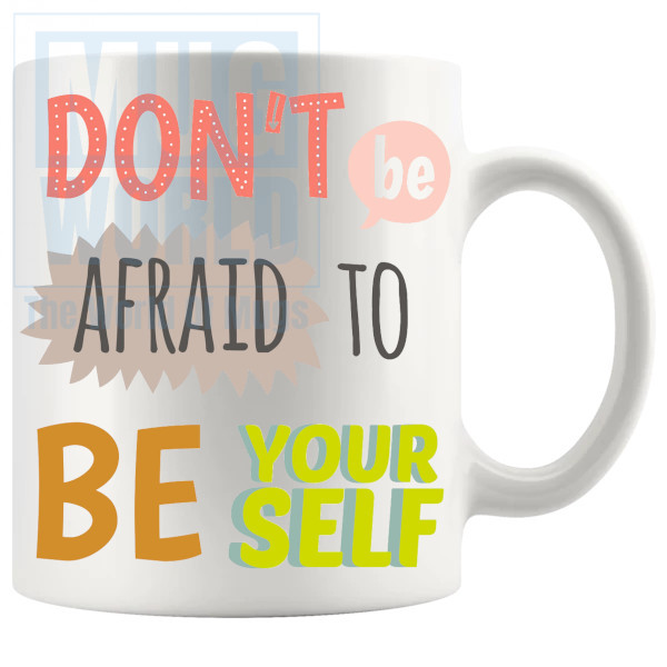 Dont Be Afraid To Be Yourself Mug