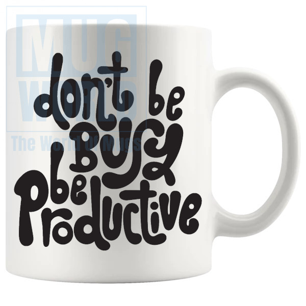 Dont Be Busy Be Productive Mug