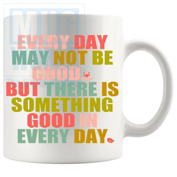 Everyday May Not Be Good Mug