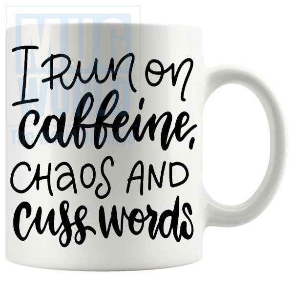 I Run On Caffeine Chaos And Cuss Words Mug