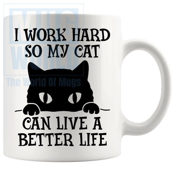 I Work Hard So My Cat Can Have A Better Life Mug