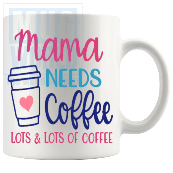 Mama Needs Lots Of Coffee Mug