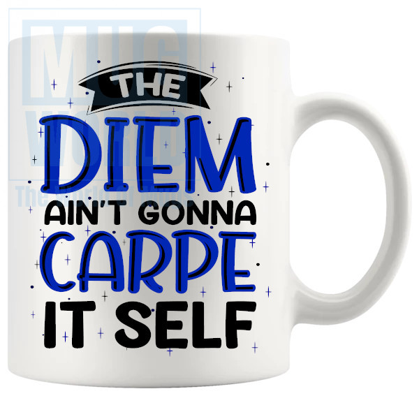 The Diem Aint Gonna Carpe Itself Mug