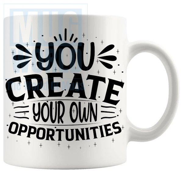 You Create Your Own Opportunities Mug