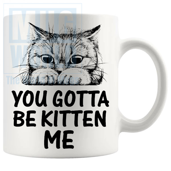 You Gotta Be Kitten Me Mug - Novelty Handmade Gifts