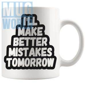 I'll Make Better Mistakes Tomorrow Mug funny sarcastic gift