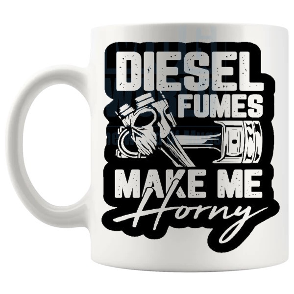 Diesel Fumes Make Me Horny Mug Novelty Handmade Gifts shown with handle on the left