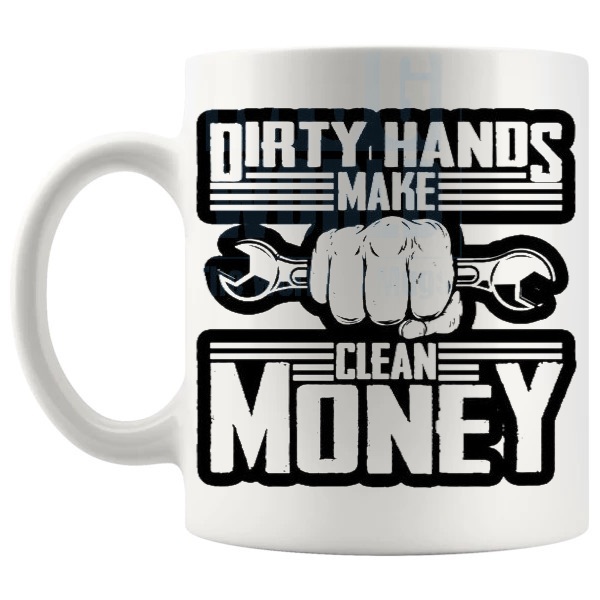 Dirty Hands Clean Money Mug gift for mechanics and tradespeople shown with handle on the left