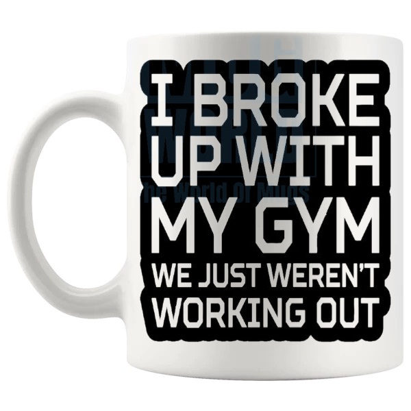 I Broke Up With My Gym Mug shown with handle on the left
