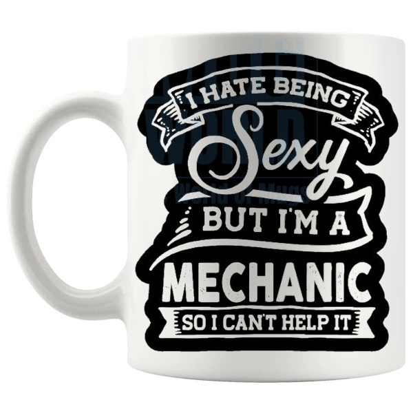 I Hate Being Sexy Mug funny mechanic gift with cheeky wording shown with handle on the left