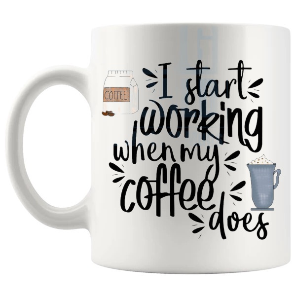 I Start Working When My Coffee Does Mug funny work coffee gift shown with handle on the left
