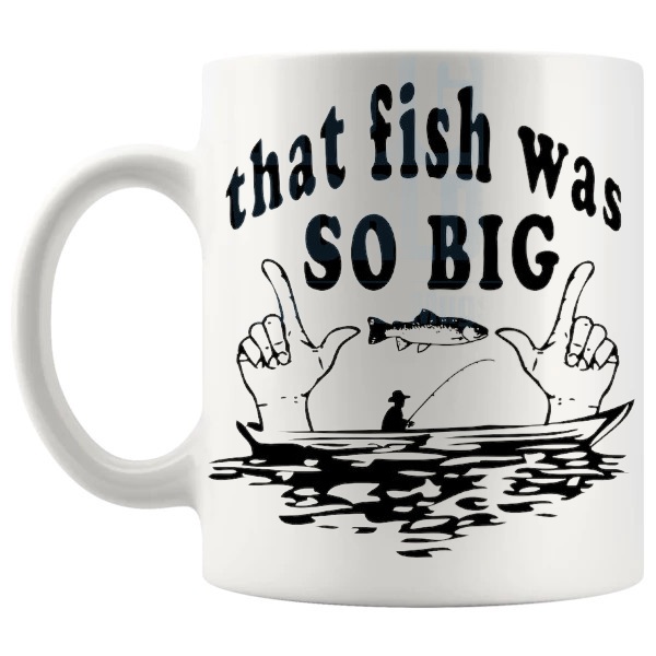 That Fish Was So Big Mug funny fishing gift shown with handle on the left