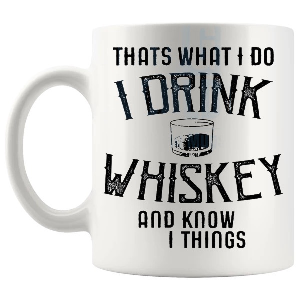 That's What I Do I Drink Whiskey And I Know Things mug funny whiskey gift shown with handle on the left
