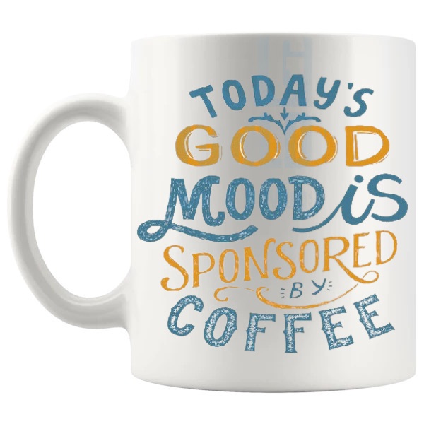Today's Good Mood Mug with “TODAY'S GOOD MOOD IS SPONSORED BY COFFEE” text design shown with handle on the left