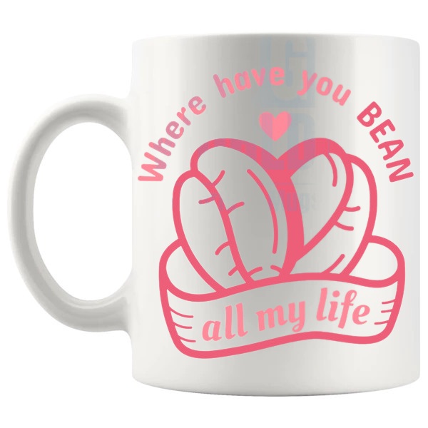 Where Have You Bean All My Life Mug romantic coffee lover gift shown with handle on the left