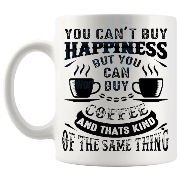 You Can't Buy Happiness But You Can Buy Coffee mug funny food lover gift shown with handle on the left